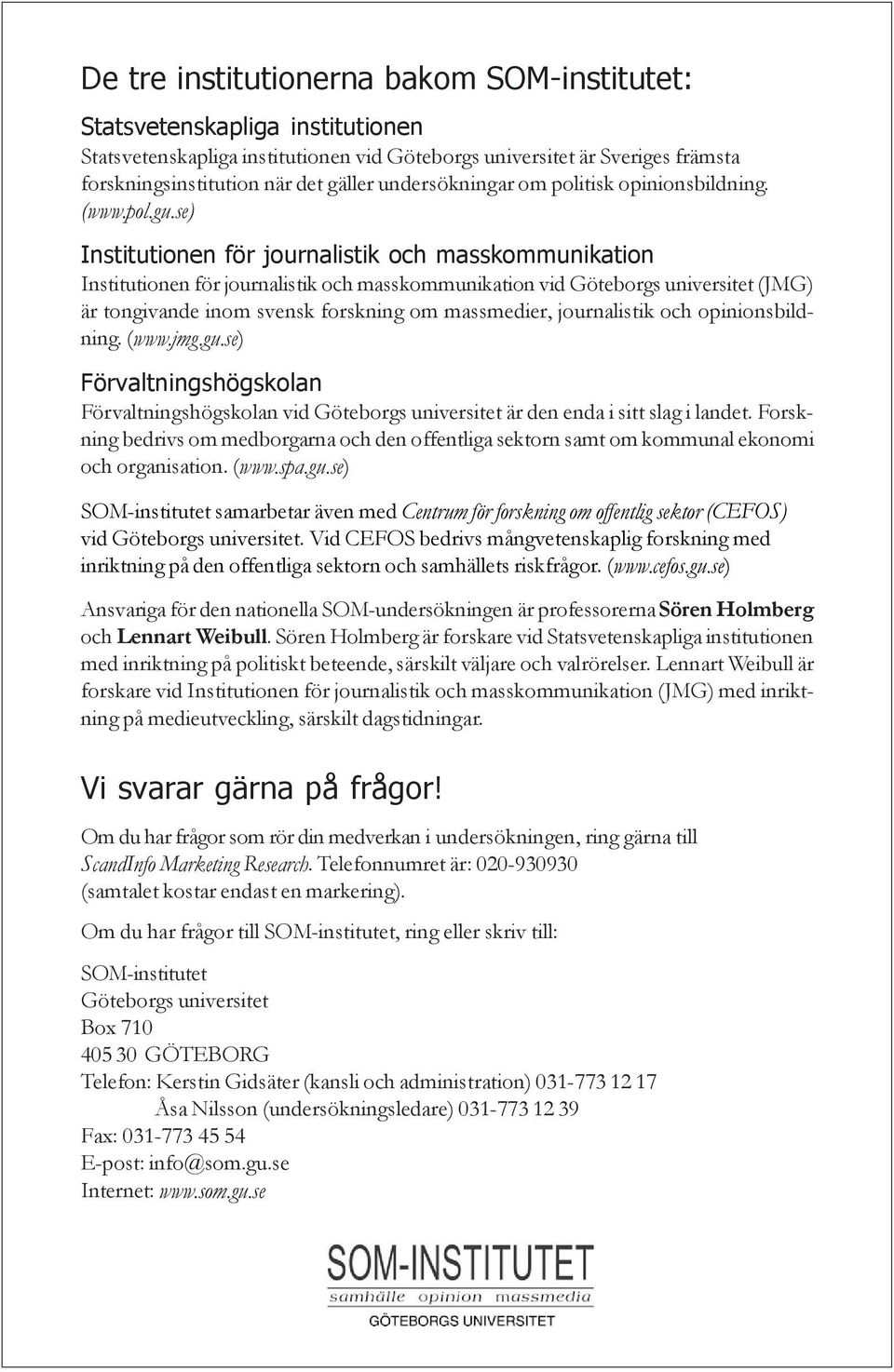 se) Institutionen för journalistik och masskommunikation Institutionen för journalistik och masskommunikation vid Göteborgs universitet (JMG) är tongivande inom svensk forskning om massmedier,