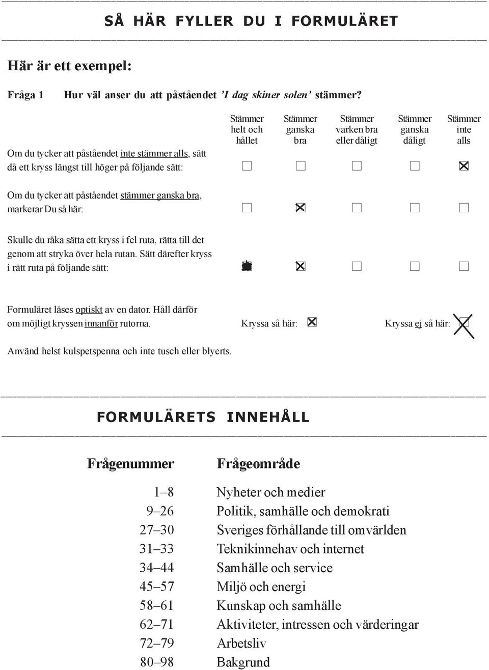 på följande sätt: Om du tycker att påståendet stämmer ganska bra, markerar Du så här: Skulle du råka sätta ett kryss i fel ruta, rätta till det genom att stryka över hela rutan.