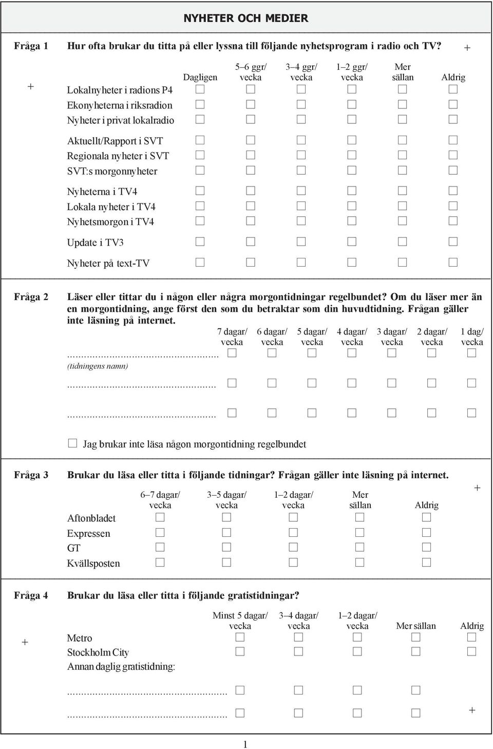 SVT:s morgonnyheter Nyheterna i TV4 Lokala nyheter i TV4 Nyhetsmorgon i TV4 Update i TV3 Nyheter på text-tv Fråga 2 Läser eller tittar du i någon eller några morgontidningar regelbundet?
