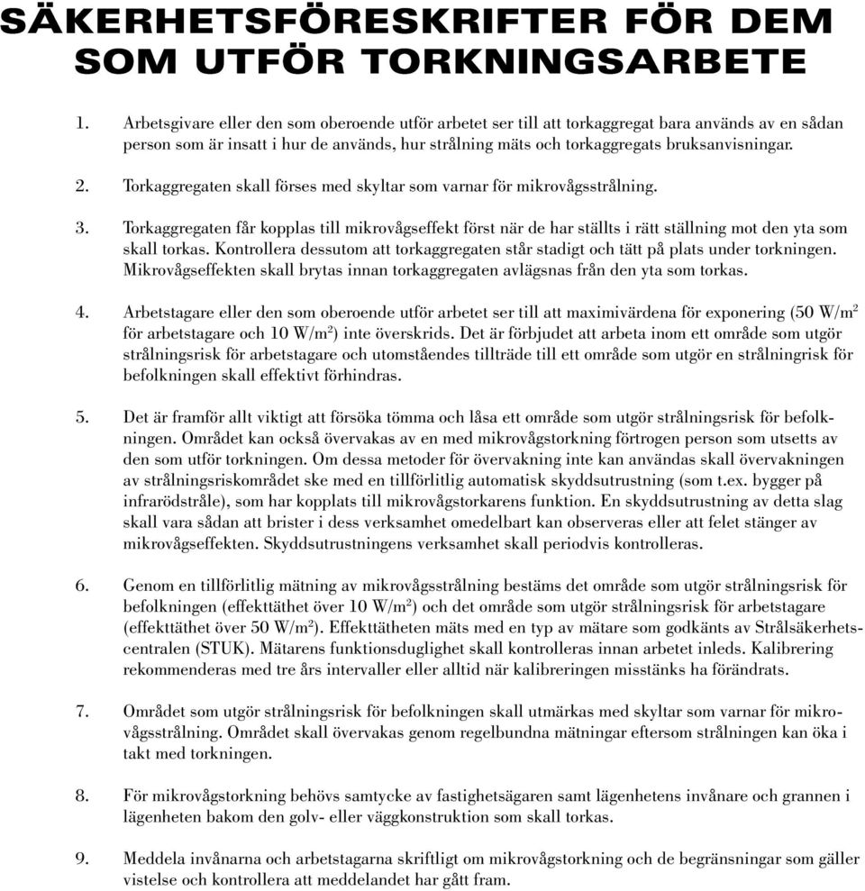 Torkaggregaten skall förses med skyltar som varnar för mikrovågsstrålning. 3. Torkaggregaten får kopplas till mikrovågseffekt först när de har ställts i rätt ställning mot den yta som skall torkas.