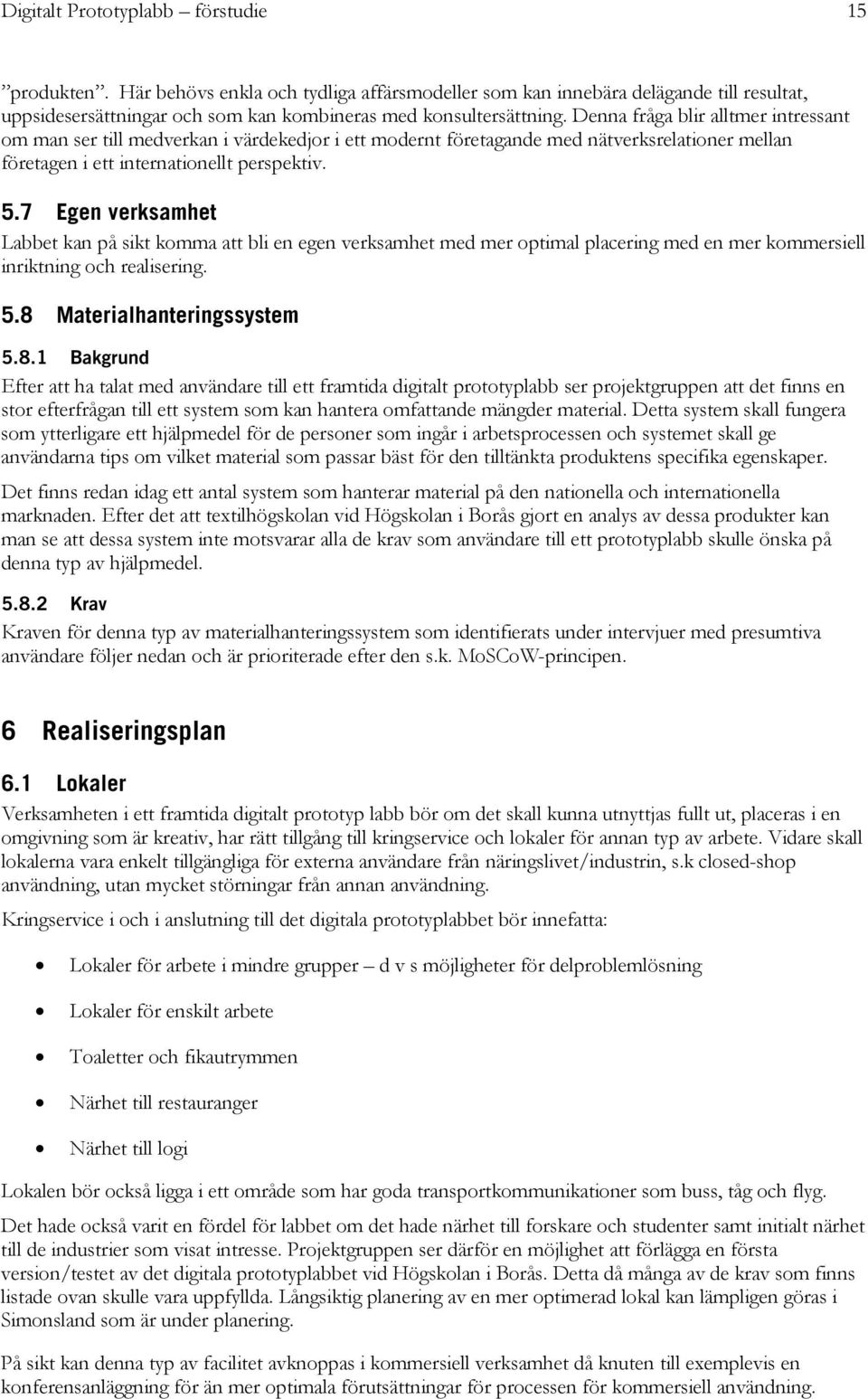 7 Egen verksamhet Labbet kan på sikt komma att bli en egen verksamhet med mer optimal placering med en mer kommersiell inriktning och realisering. 5.8 