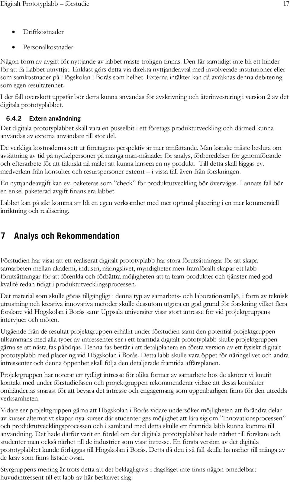 Externa intäkter kan då avräknas denna debitering som egen resultatenhet.