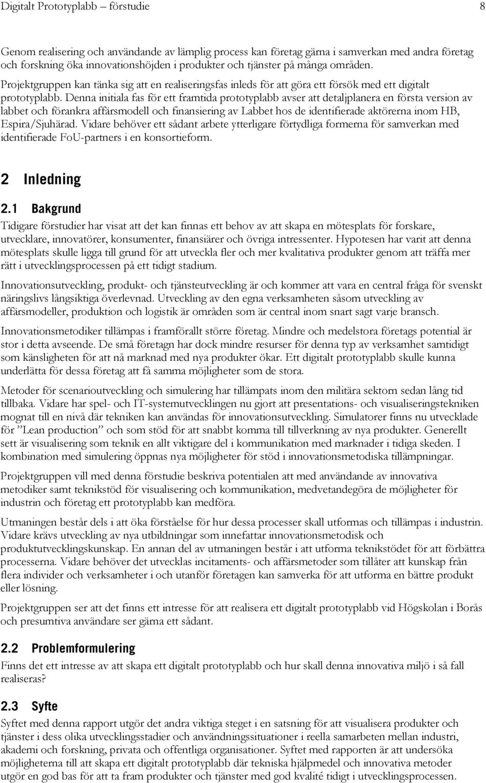 Denna initiala fas för ett framtida prototyplabb avser att detaljplanera en första version av labbet och förankra affärsmodell och finansiering av Labbet hos de identifierade aktörerna inom HB,