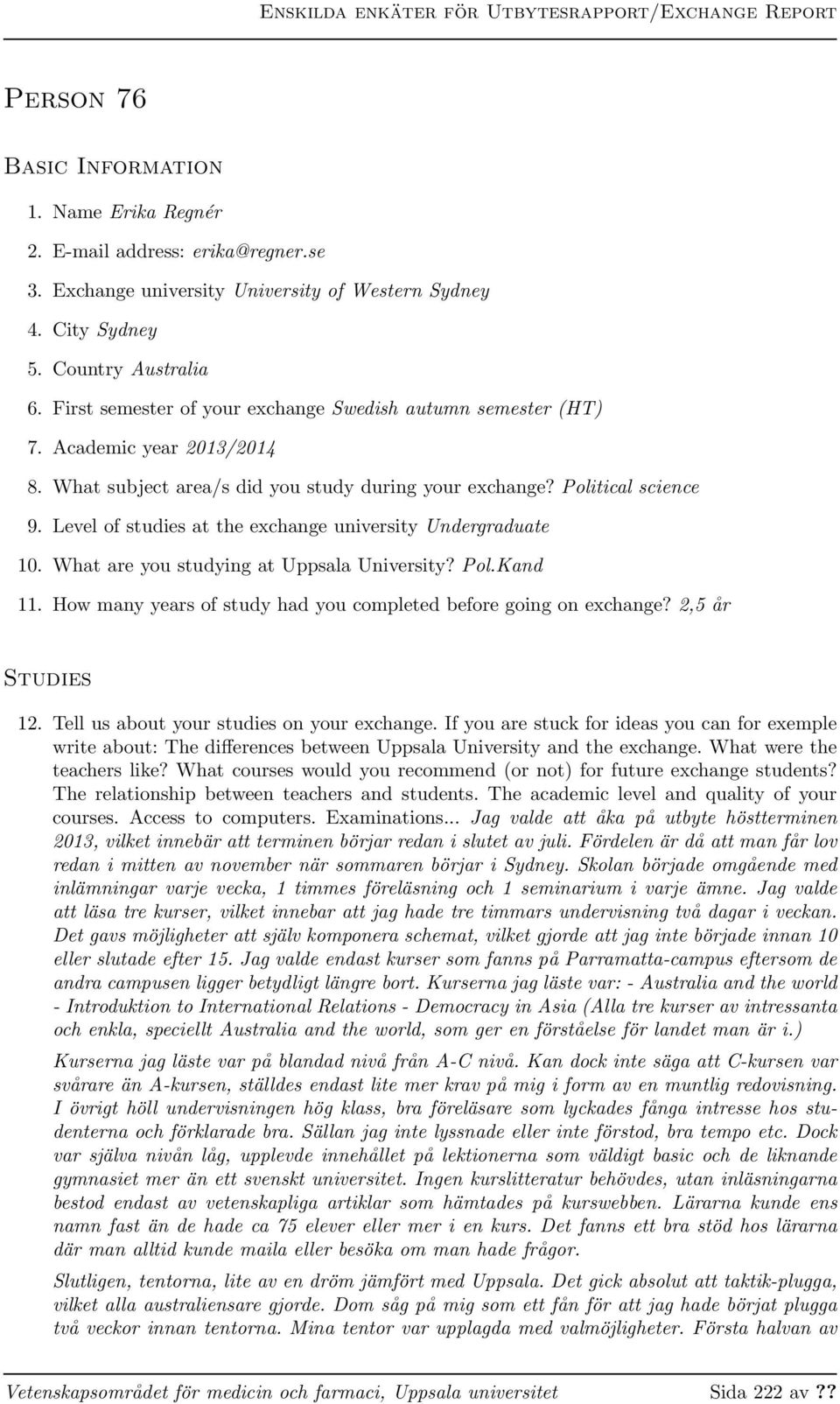 Level of studies at the exchange university Undergraduate 10. What are you studying at Uppsala University? Pol.Kand 11. How many years of study had you completed before going on exchange?