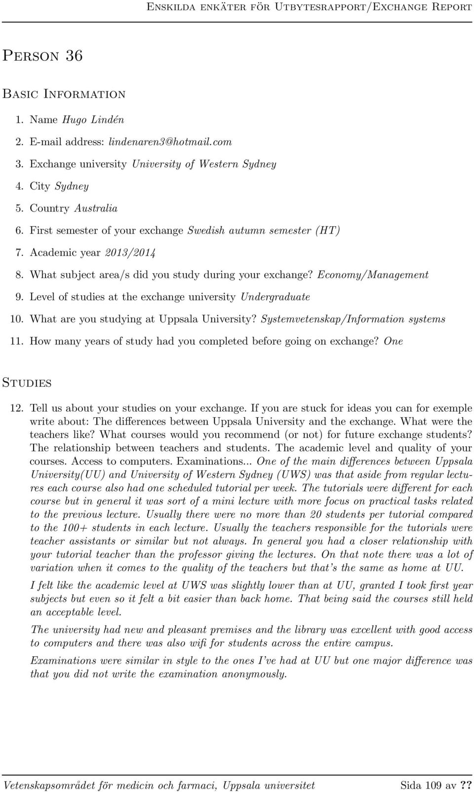 Level of studies at the exchange university Undergraduate 10. What are you studying at Uppsala University? Systemvetenskap/Information systems 11.