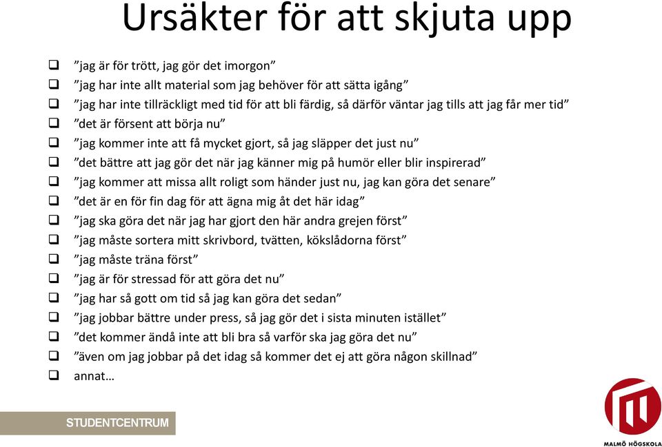 jag kommer att missa allt roligt som händer just nu, jag kan göra det senare det är en för fin dag för att ägna mig åt det här idag jag ska göra det när jag har gjort den här andra grejen först jag