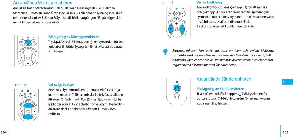 Lysdioden för batteristatus (3) börjar lysa grönt för att visa att apparaten är påslagen. Val av ljudvolym Använd volymkontrollens + -knapp (9) för att höja och - -knapp (10) för att minska ljudnivån.