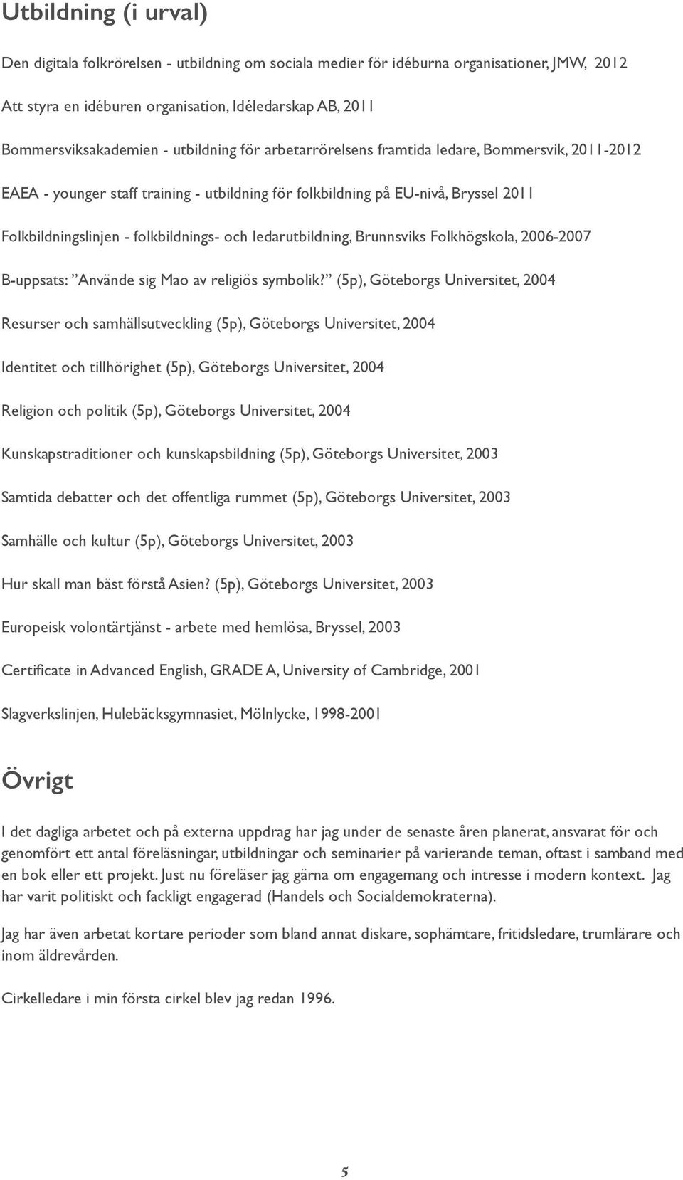 ledarutbildning, Brunnsviks Folkhögskola, 2006-2007 B-uppsats: Använde sig Mao av religiös symbolik?