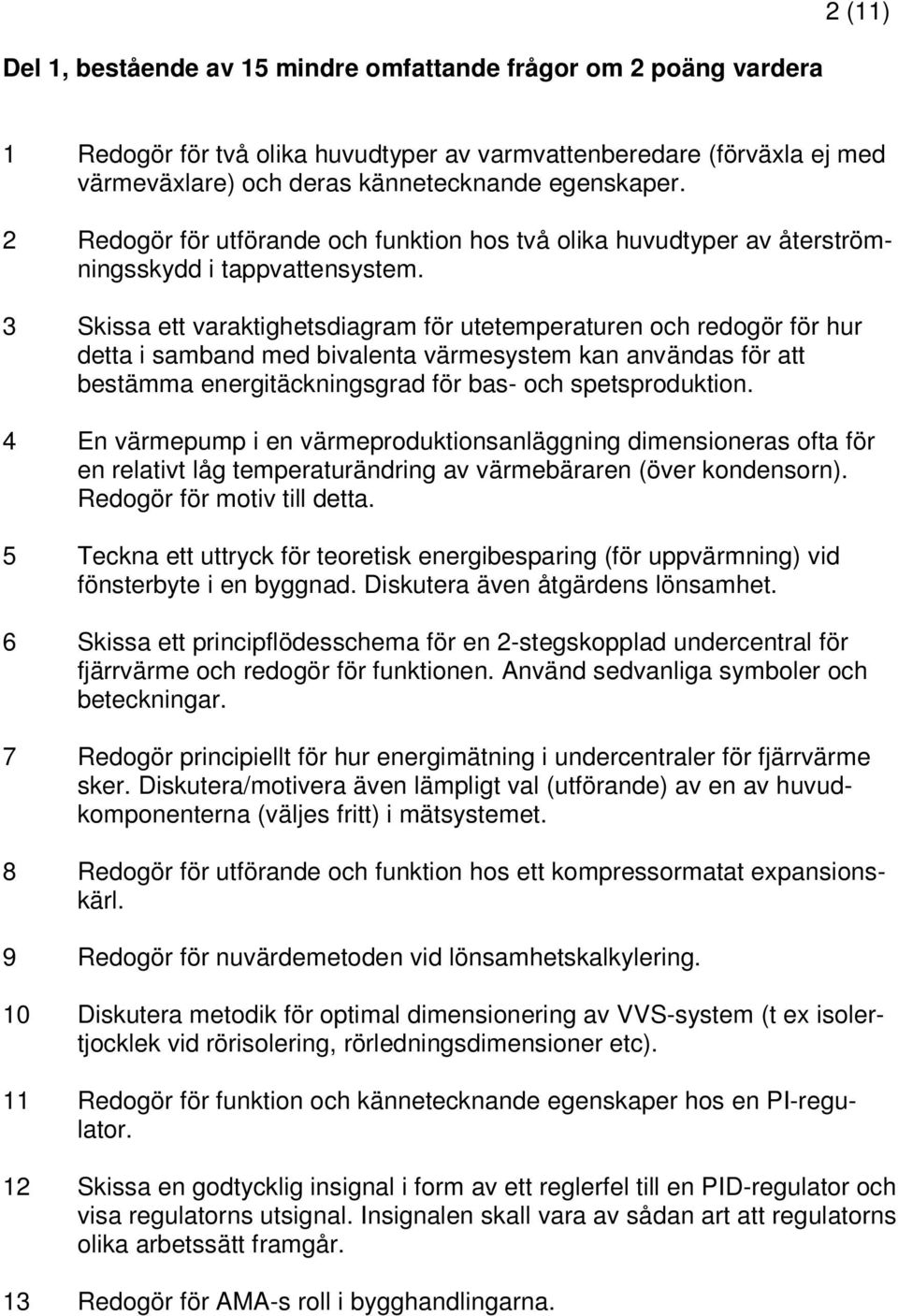 3 Skissa ett varaktighetsdiagram för utetemperaturen och redogör för hur detta i samband med bivalenta värmesystem kan användas för att bestämma energitäckningsgrad för bas- och spetsproduktion.