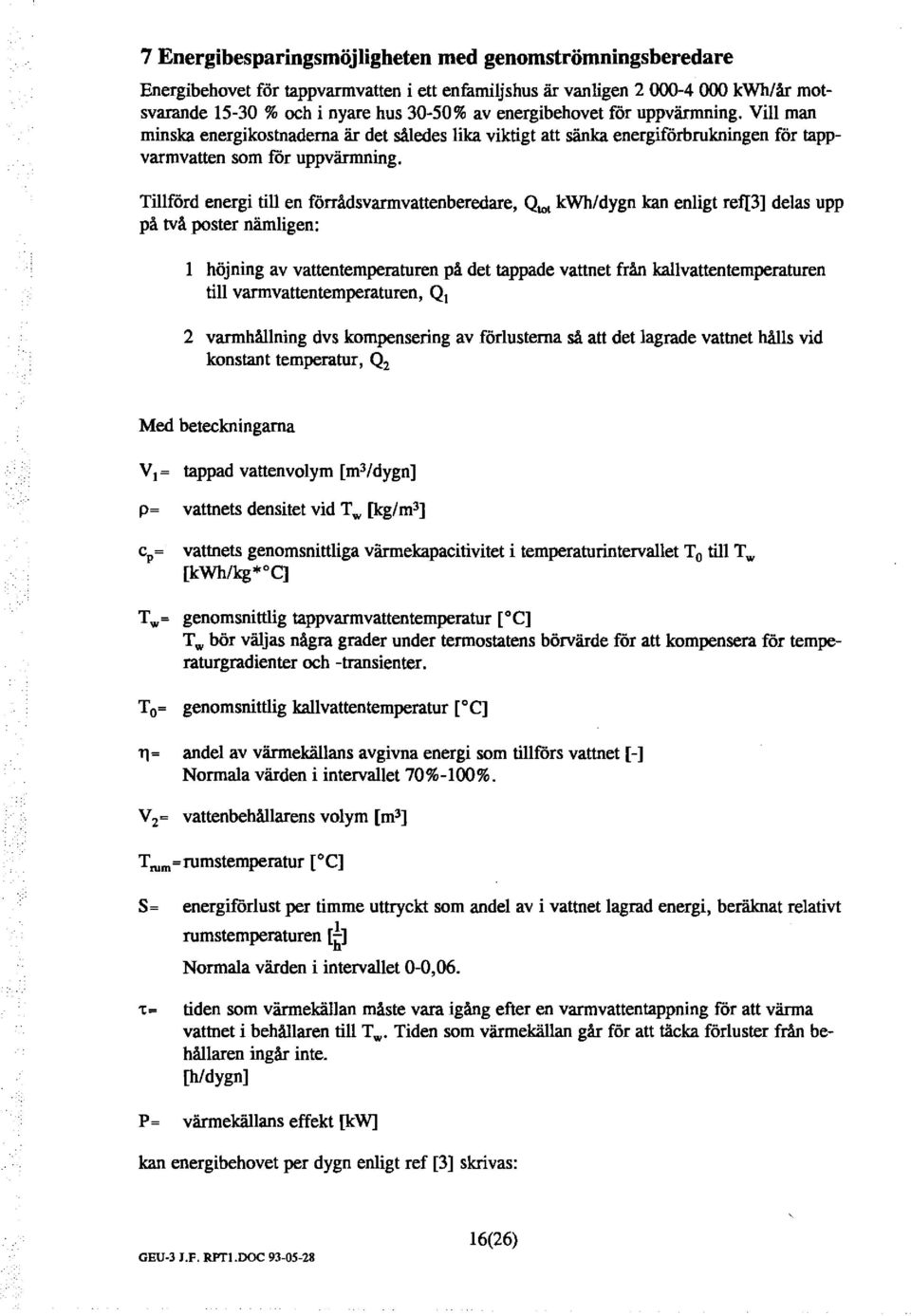 Tiförd energi ti en förrådsvarmvattenberedare, Q 10, kwh/dygn kan enigt ref3] deas upp på två poster nämigen: höjning av vattentemperaturen på det tappade vattnet från kavattentemperaturen ti