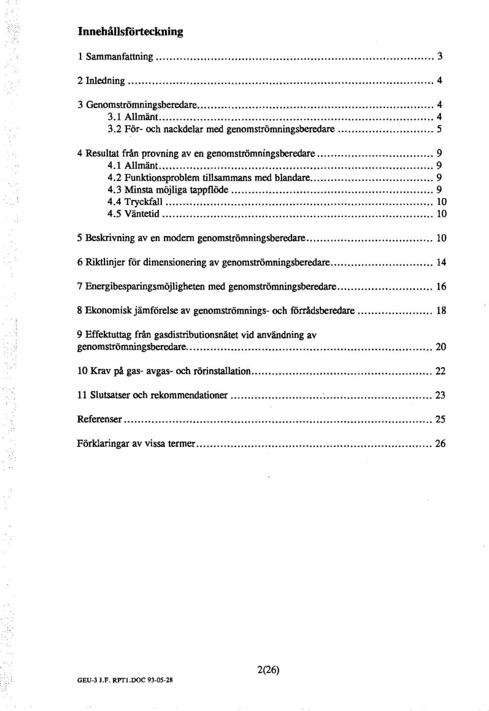 5 Väntetid... O 5 Beskrivning av en modern genomströmningsberedare... 10 6 Riktinjer för dimensionering av genomströrnningsberedare... 14 7 Energibesparingsmöjigheten med genomströmningsberedare.