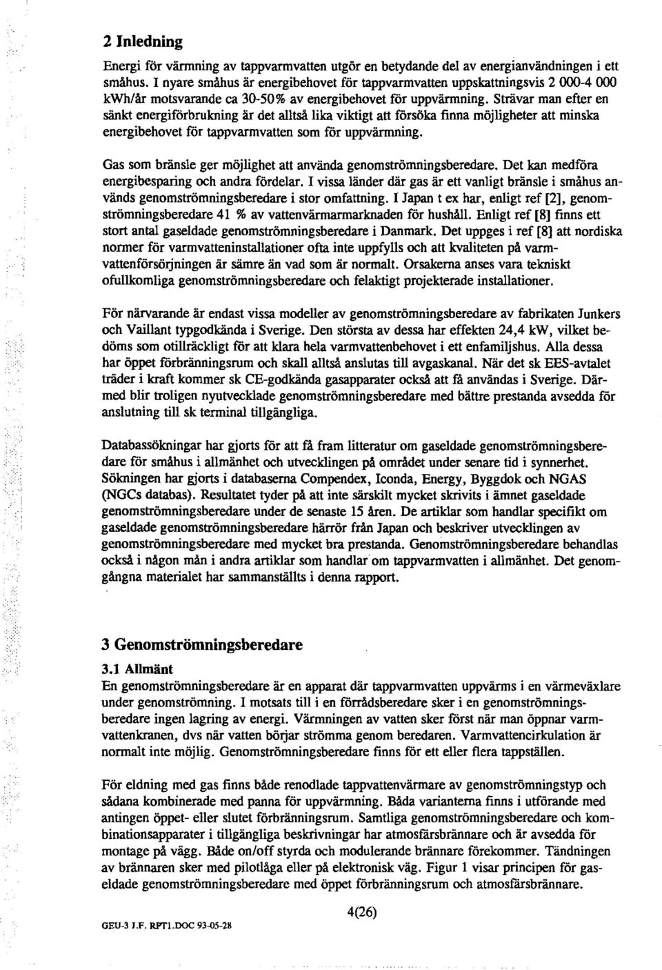 Strävar man efter en sänkt energiförbrukning är det atså ika viktigt att försöka finna möjigheter att minska energibehovet för tappvarmvatten som för uppvärmning.