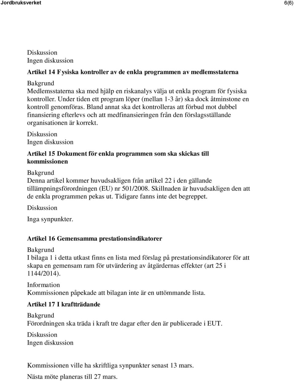 Bland annat ska det kontrolleras att förbud mot dubbel finansiering efterlevs och att medfinansieringen från den förslagsställande organisationen är korrekt.