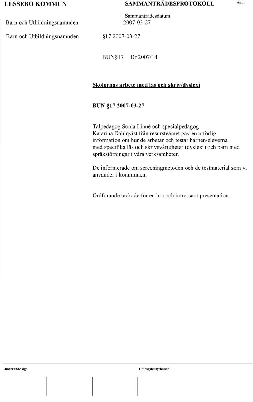 testar barnen/eleverna med specifika läs och skrivsvårigheter (dyslexi) och barn med språkstörningar i våra verksamheter.