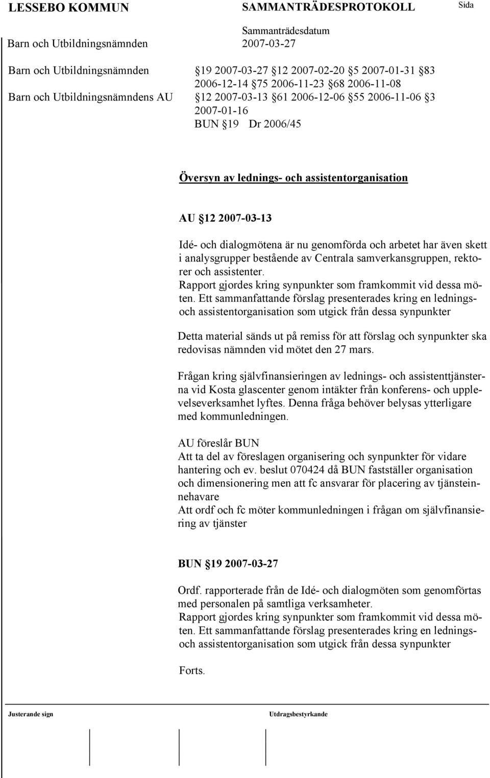 samverkansgruppen, rektorer och assistenter. Rapport gjordes kring synpunkter som framkommit vid dessa möten.