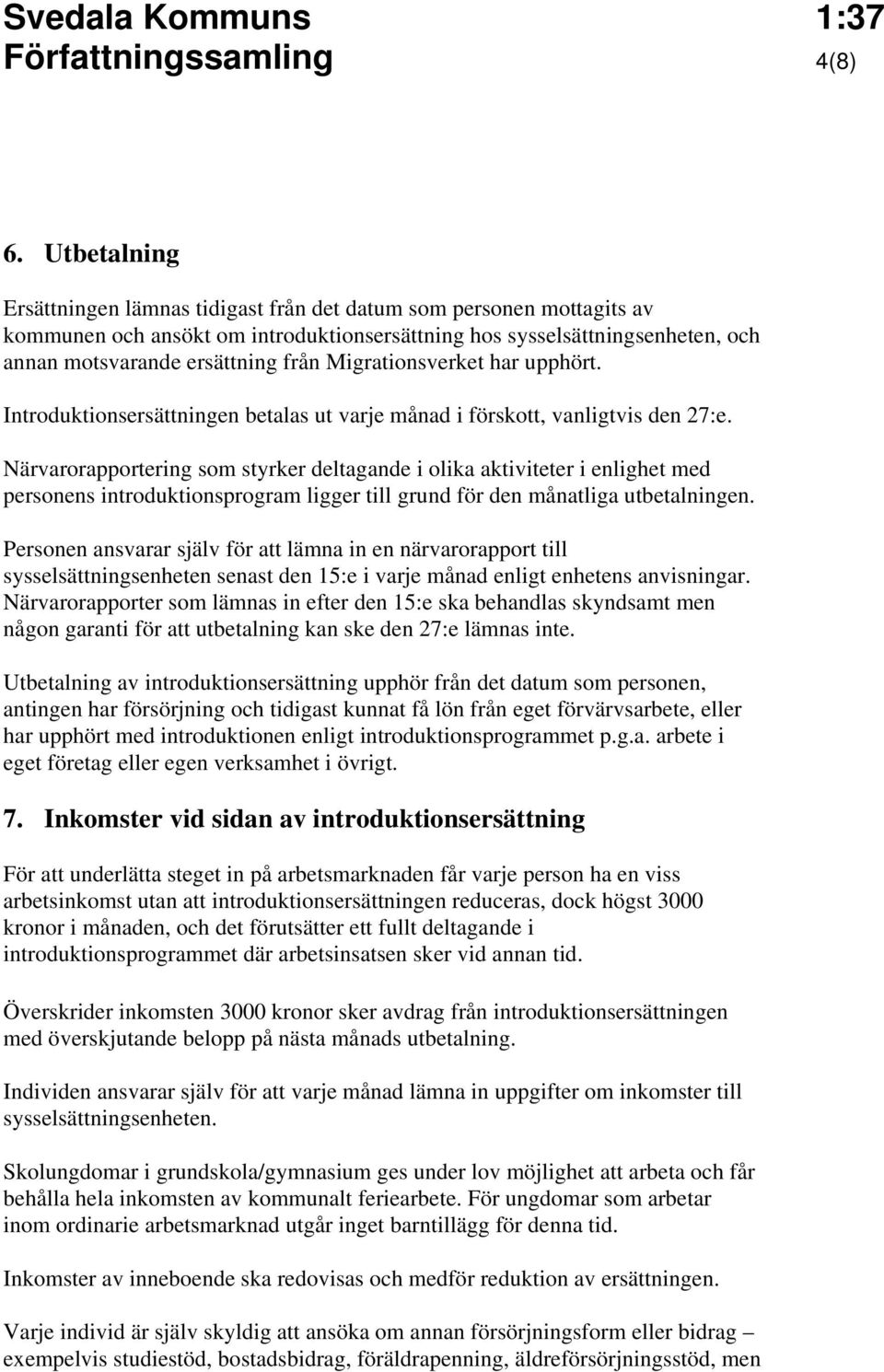 Migrationsverket har upphört. Introduktionsersättningen betalas ut varje månad i förskott, vanligtvis den 27:e.