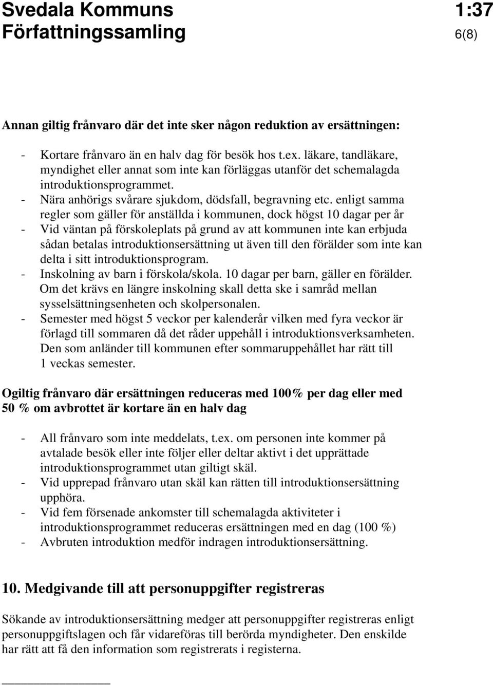 enligt samma regler som gäller för anställda i kommunen, dock högst 10 dagar per år - Vid väntan på förskoleplats på grund av att kommunen inte kan erbjuda sådan betalas introduktionsersättning ut