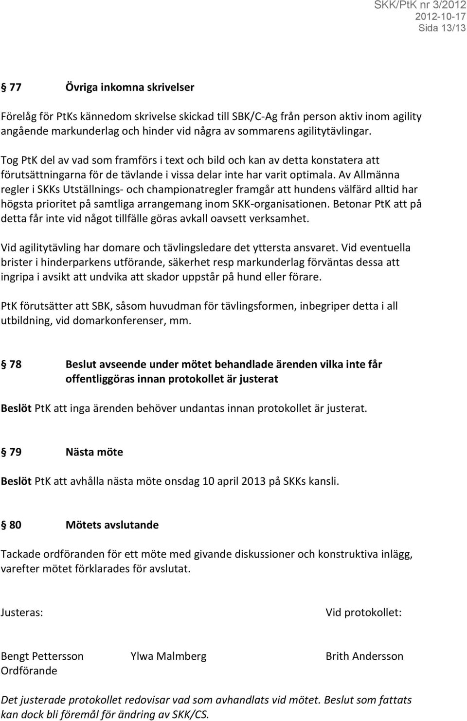 Av Allmänna regler i SKKs Utställnings- och championatregler framgår att hundens välfärd alltid har högsta prioritet på samtliga arrangemang inom SKK-organisationen.