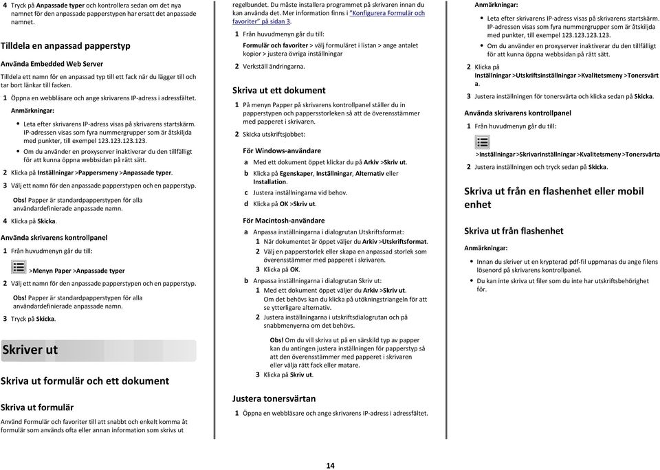 Öppna en webbläsare och ange skrivarens IP adress i adressfältet. Leta efter skrivarens IP adress visas på skrivarens startskärm.