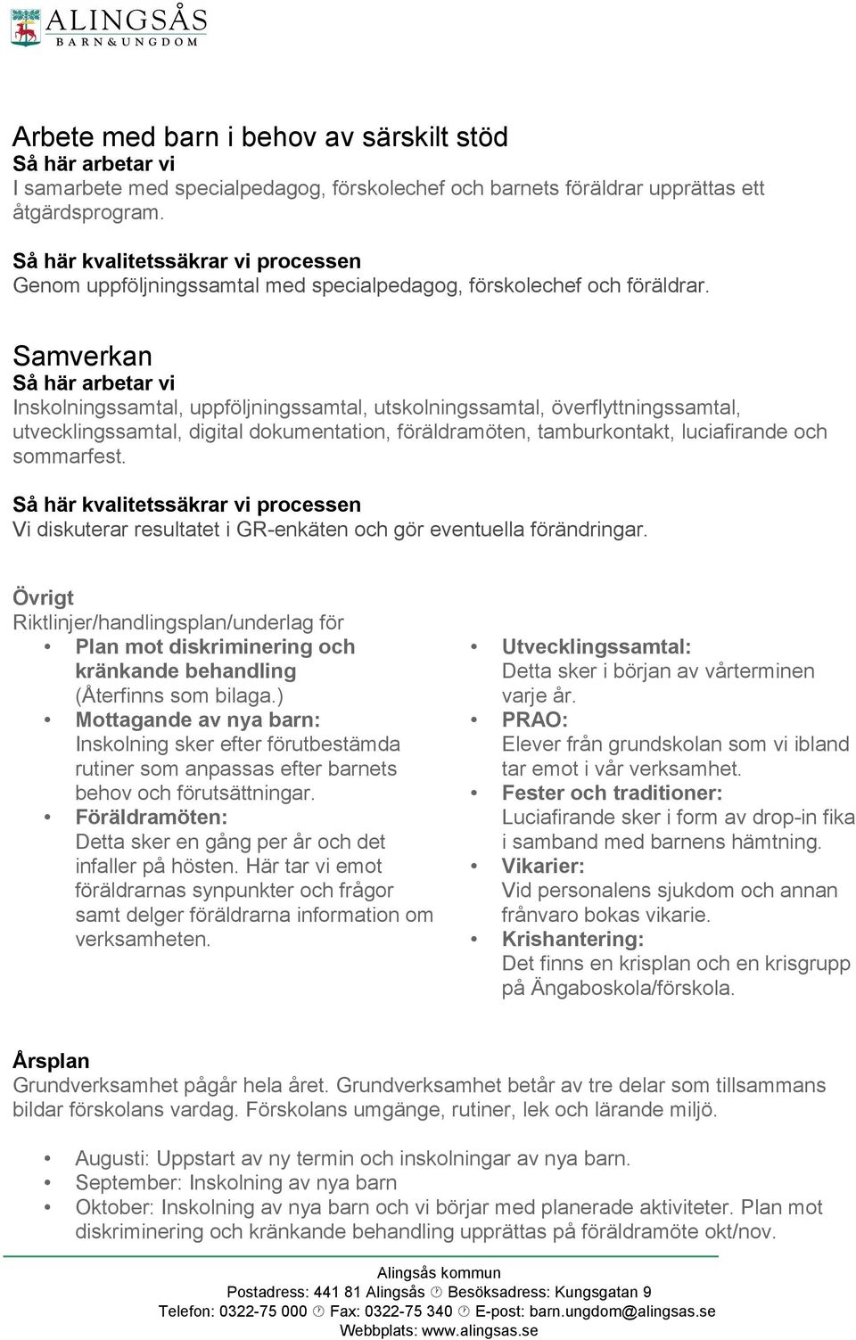 Samverkan Inskolningssamtal, uppföljningssamtal, utskolningssamtal, överflyttningssamtal, utvecklingssamtal, digital dokumentation, föräldramöten, tamburkontakt, luciafirande och sommarfest.