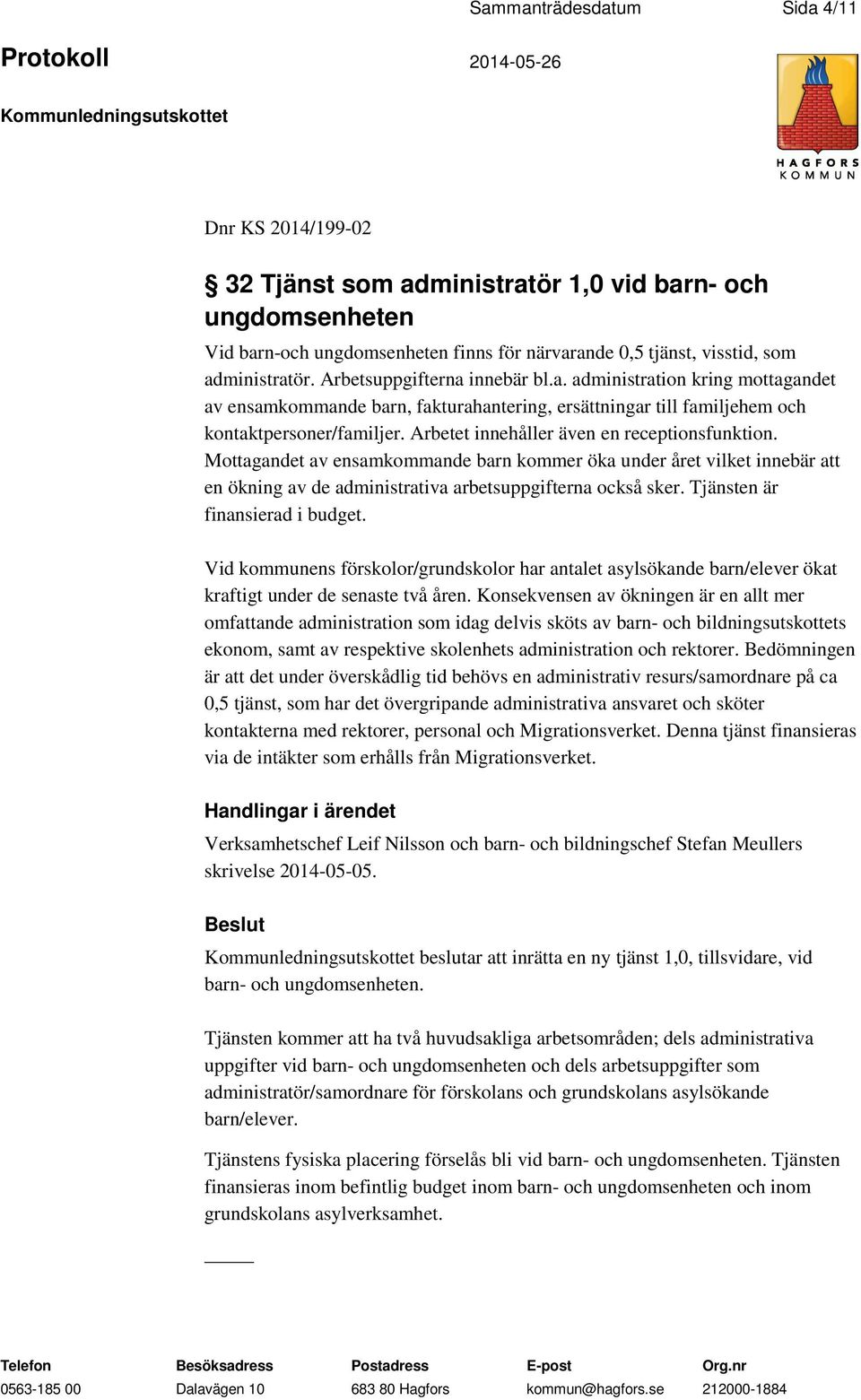 Arbetet innehåller även en receptionsfunktion. Mottagandet av ensamkommande barn kommer öka under året vilket innebär att en ökning av de administrativa arbetsuppgifterna också sker.