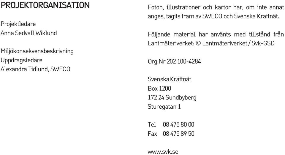 Kraftnät. Följande material har använts med tillstånd från Lantmäteriverket: Lantmäteriverket / Svk-GSD Org.