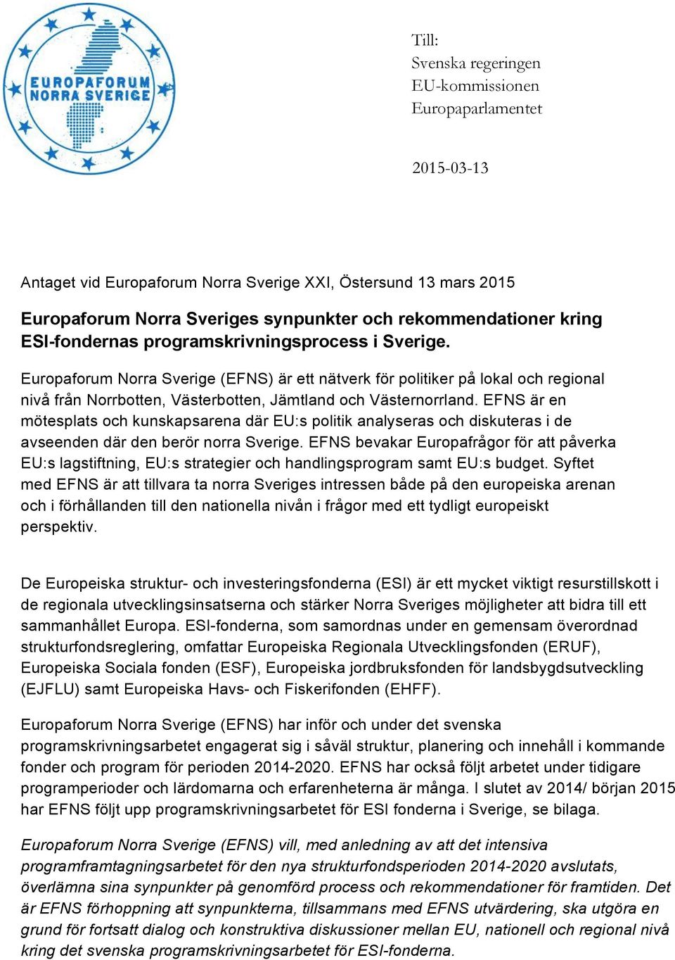 EFNS är en mötesplats och kunskapsarena där EU:s politik analyseras och diskuteras i de avseenden där den berör norra Sverige.