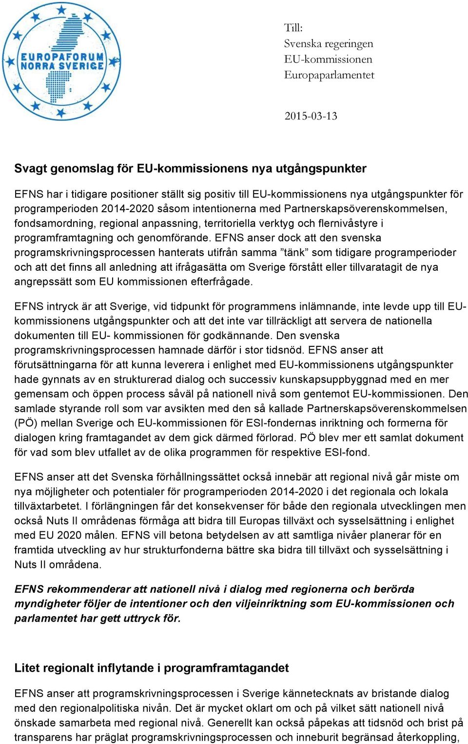 EFNS anser dock att den svenska programskrivningsprocessen hanterats utifrån samma tänk som tidigare programperioder och att det finns all anledning att ifrågasätta om Sverige förstått eller