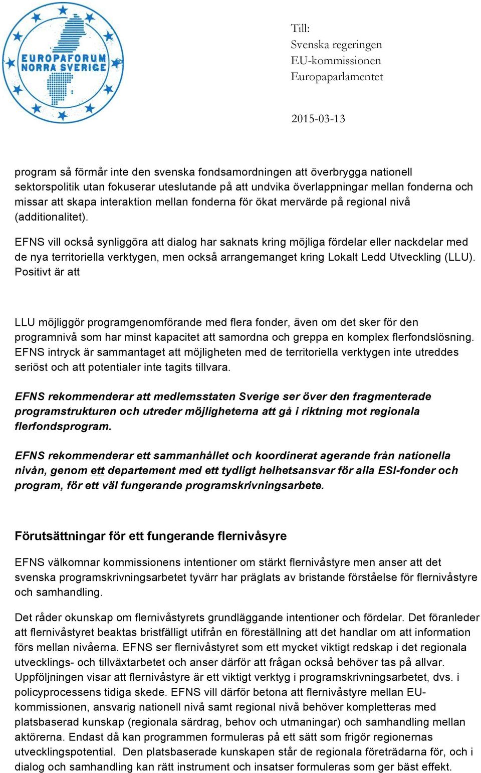 EFNS vill också synliggöra att dialog har saknats kring möjliga fördelar eller nackdelar med de nya territoriella verktygen, men också arrangemanget kring Lokalt Ledd Utveckling (LLU).