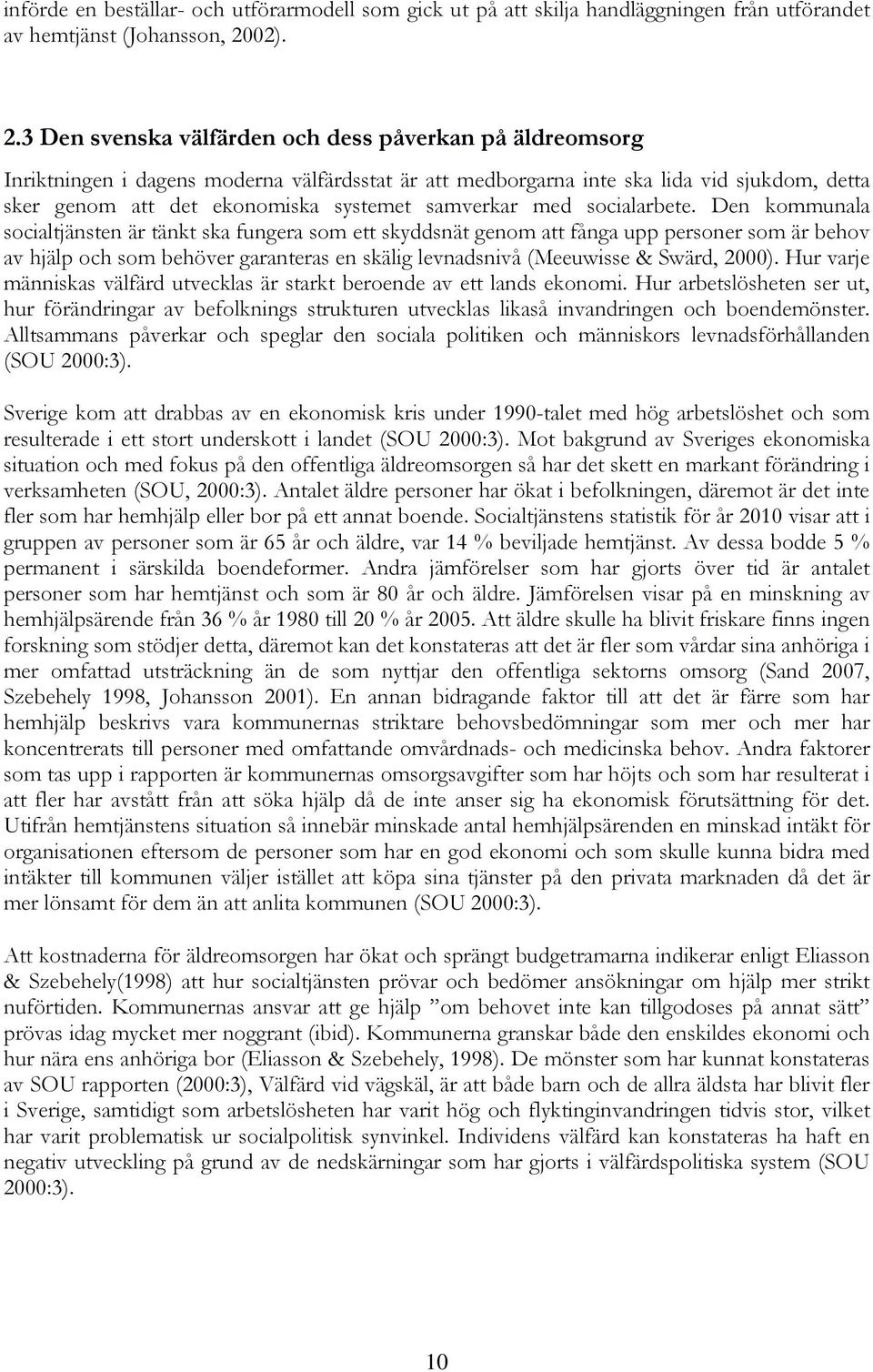 3 Den svenska välfärden och dess påverkan på äldreomsorg Inriktningen i dagens moderna välfärdsstat är att medborgarna inte ska lida vid sjukdom, detta sker genom att det ekonomiska systemet