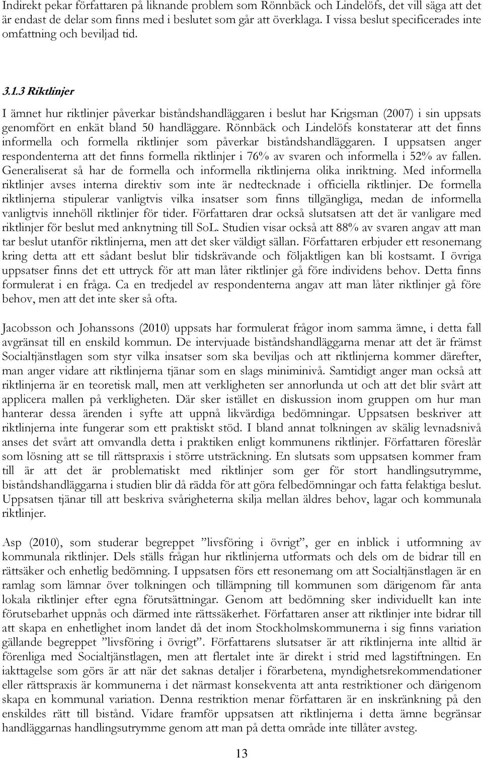 3 Riktlinjer I ämnet hur riktlinjer påverkar biståndshandläggaren i beslut har Krigsman (2007) i sin uppsats genomfört en enkät bland 50 handläggare.