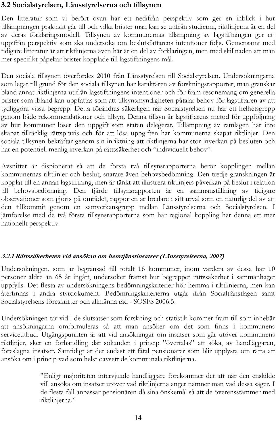 Tillsynen av kommunernas tillämpning av lagstiftningen ger ett uppifrån perspektiv som ska undersöka om beslutsfattarens intentioner följs.