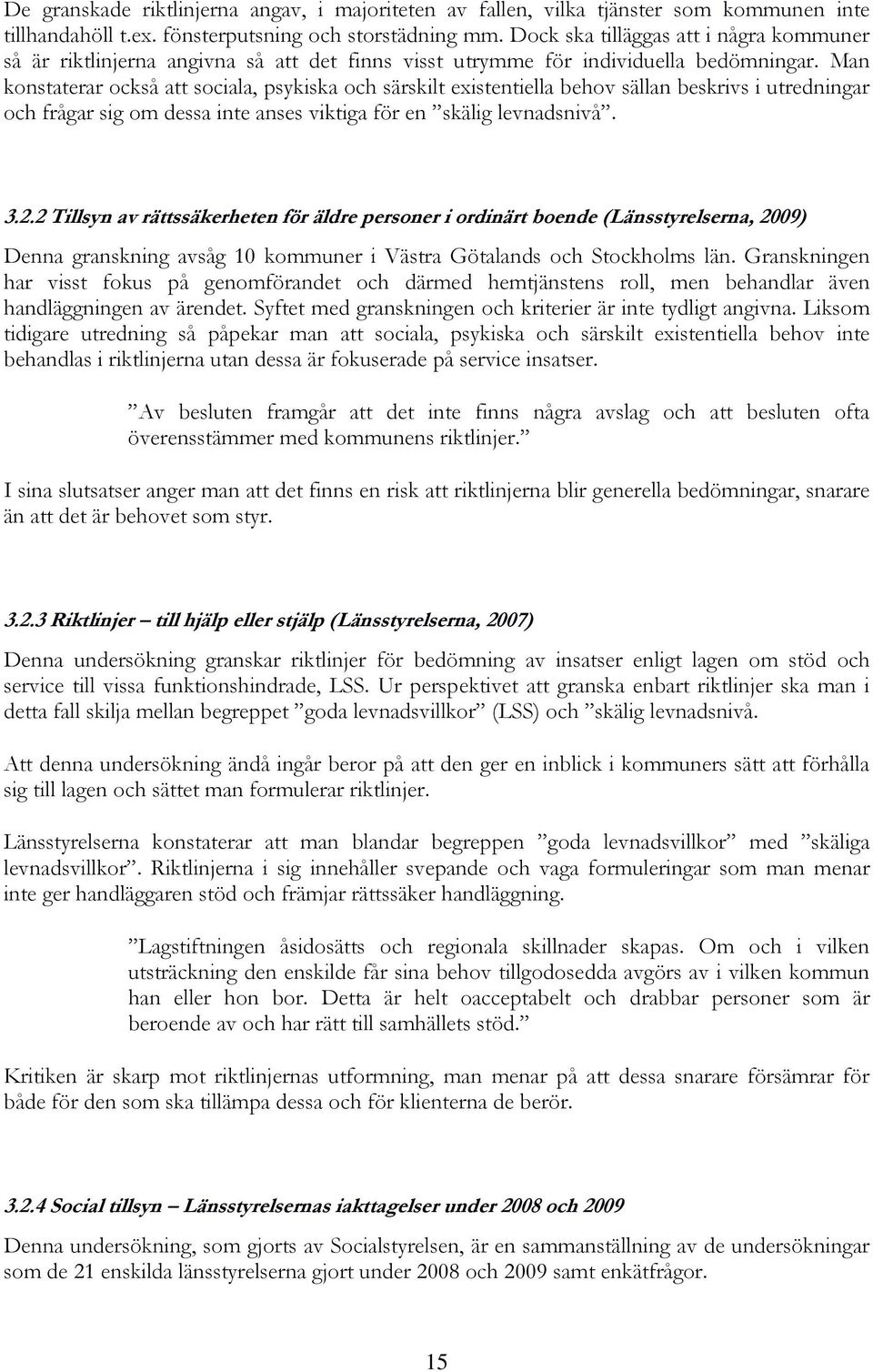 Man konstaterar också att sociala, psykiska och särskilt existentiella behov sällan beskrivs i utredningar och frågar sig om dessa inte anses viktiga för en skälig levnadsnivå. 3.2.