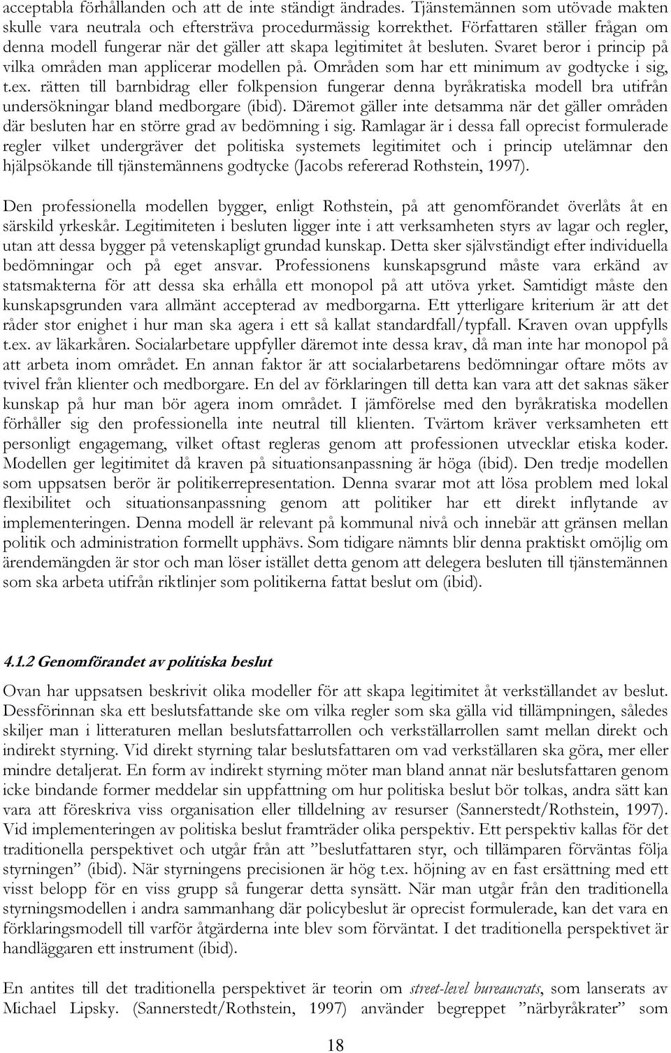 Områden som har ett minimum av godtycke i sig, t.ex. rätten till barnbidrag eller folkpension fungerar denna byråkratiska modell bra utifrån undersökningar bland medborgare (ibid).