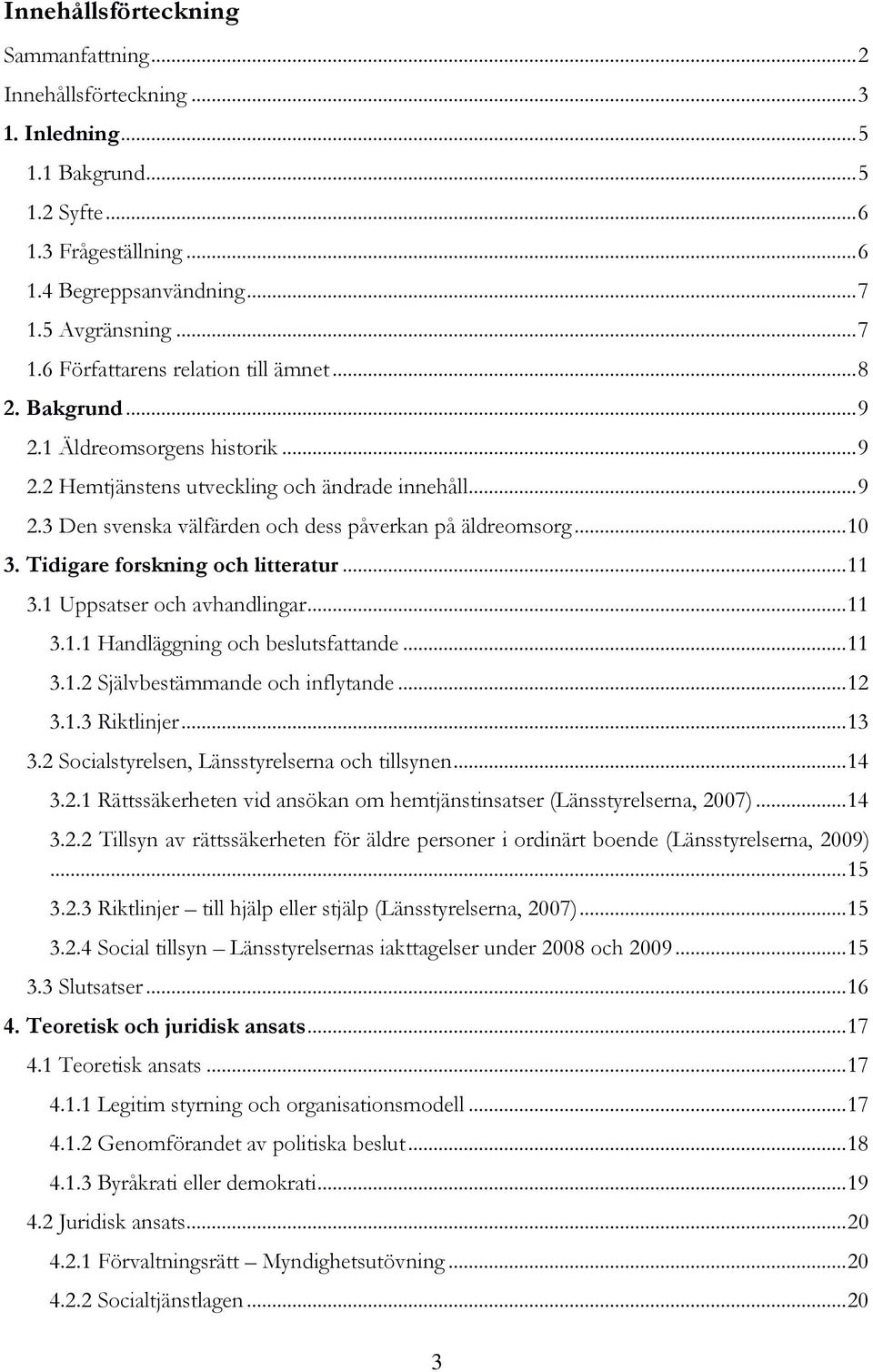 .. 10 3. Tidigare forskning och litteratur... 11 3.1 Uppsatser och avhandlingar... 11 3.1.1 Handläggning och beslutsfattande... 11 3.1.2 Självbestämmande och inflytande... 12 3.1.3 Riktlinjer... 13 3.