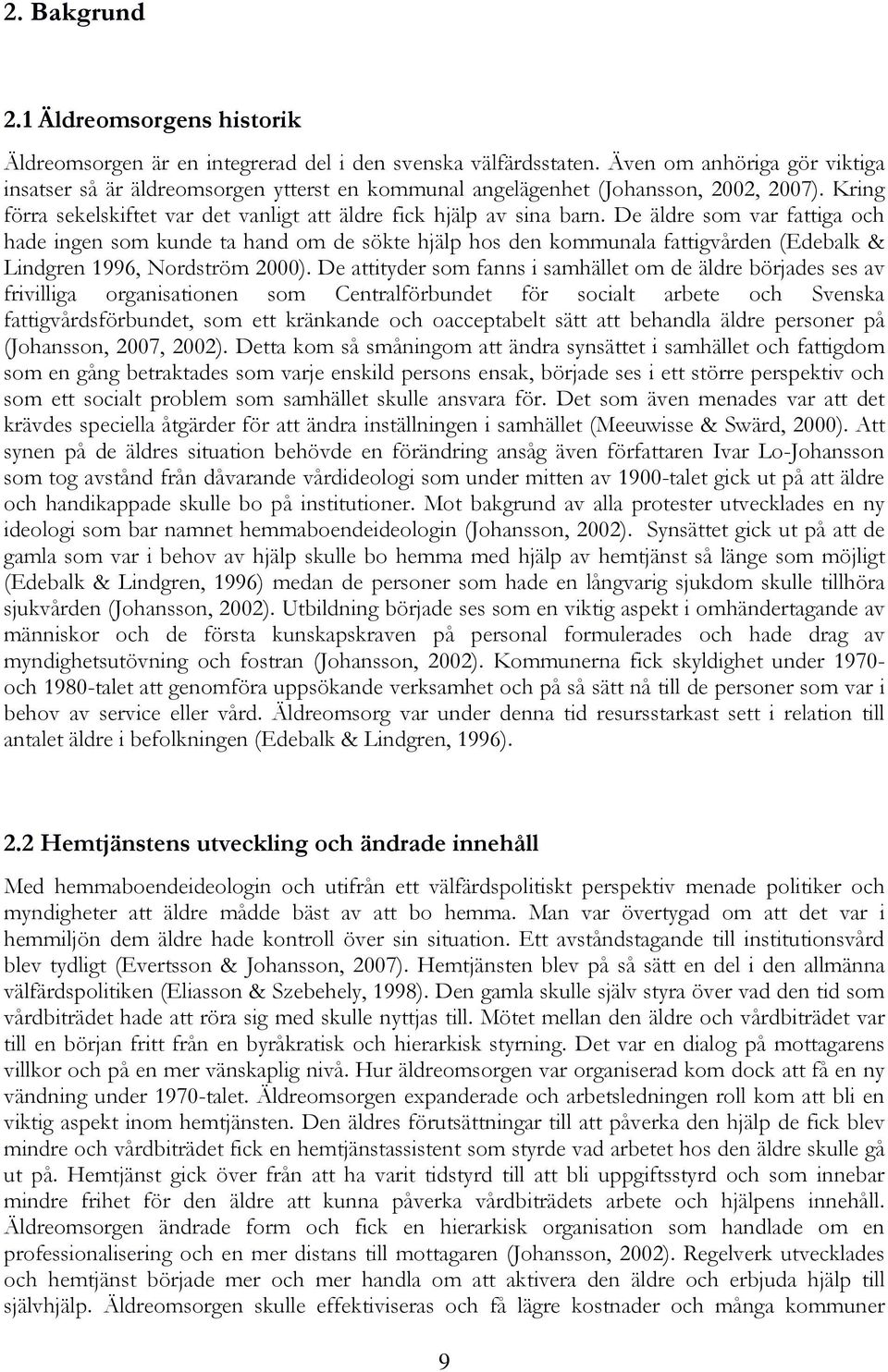 De äldre som var fattiga och hade ingen som kunde ta hand om de sökte hjälp hos den kommunala fattigvården (Edebalk & Lindgren 1996, Nordström 2000).