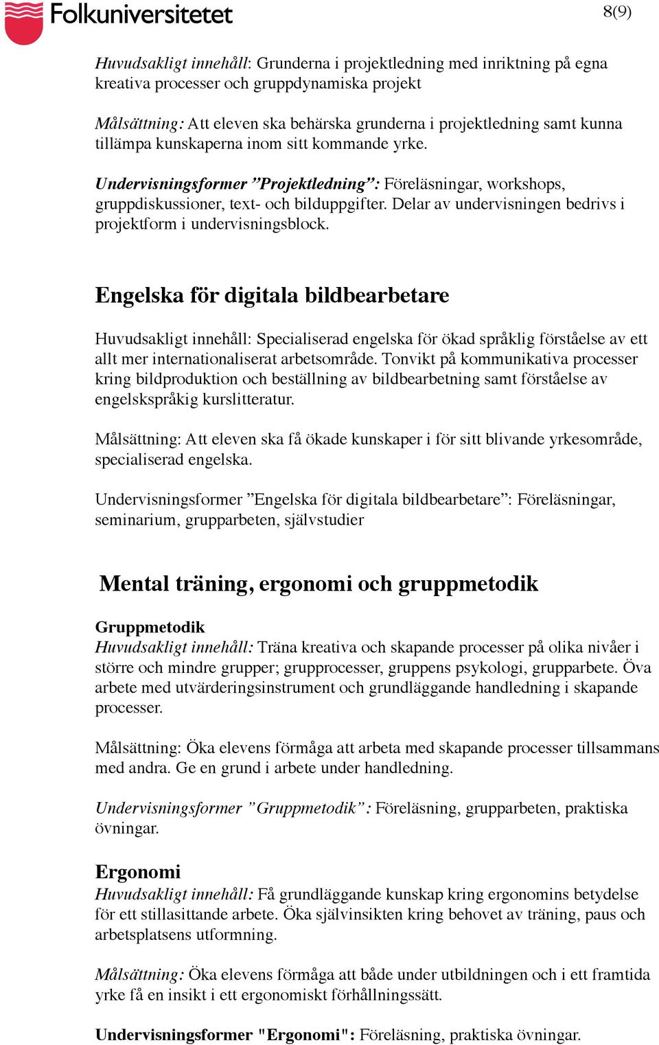 Delar av undervisningen bedrivs i projektform i undervisningsblock.