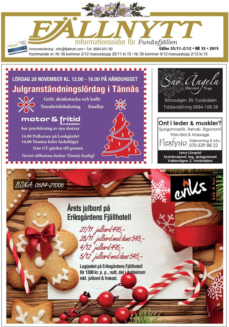 00 på HänduHuset Julgranständningslördag i Tännäs Gröt, skinkmacka och kaffe Tunnbrödsbakning Knallar Rörosvägen 39, Funäsdalen Tidsbeställning 0684-108 38 har provkörning av nya skotrar 14.