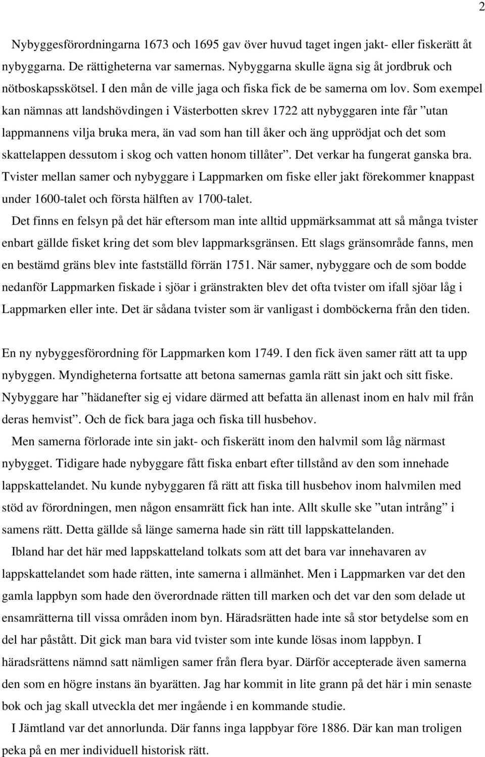 Som exempel kan nämnas att landshövdingen i Västerbotten skrev 1722 att nybyggaren inte får utan lappmannens vilja bruka mera, än vad som han till åker och äng upprödjat och det som skattelappen