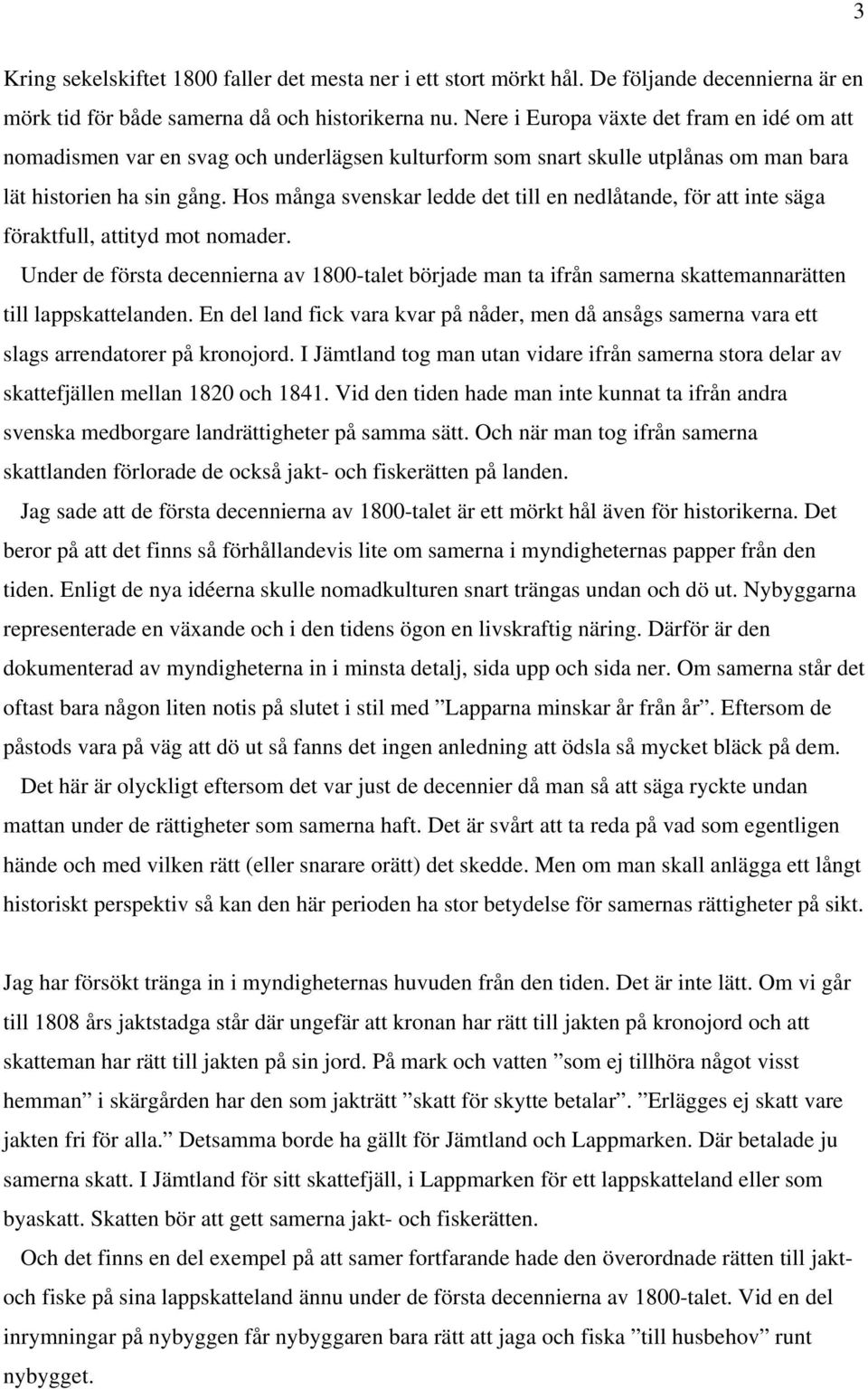 Hos många svenskar ledde det till en nedlåtande, för att inte säga föraktfull, attityd mot nomader.