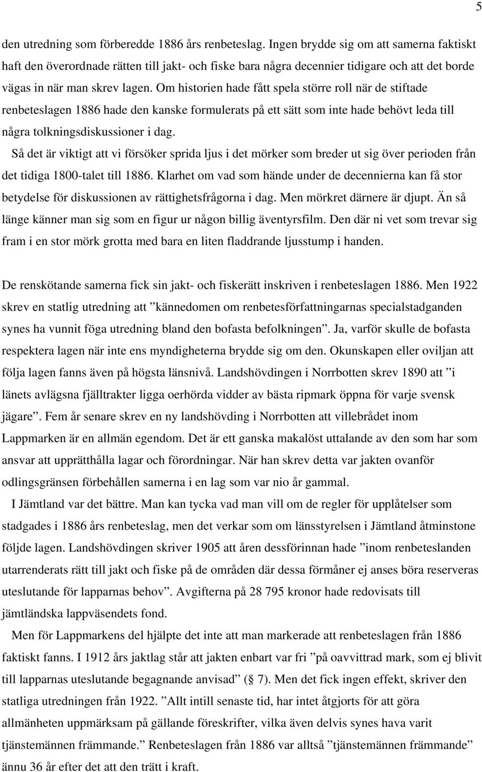 Om historien hade fått spela större roll när de stiftade renbeteslagen 1886 hade den kanske formulerats på ett sätt som inte hade behövt leda till några tolkningsdiskussioner i dag.