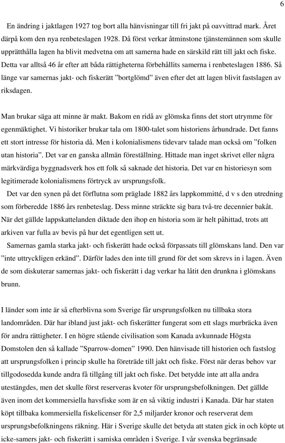 Detta var alltså 46 år efter att båda rättigheterna förbehållits samerna i renbeteslagen 1886.