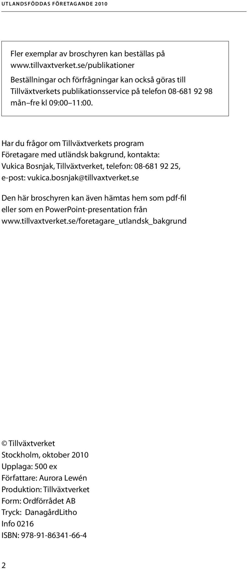 Har du frågor om Tillväxtverkets program Företagare med utländsk bakgrund, kontakta: Vukica Bosnjak, Tillväxtverket, telefon: 08-681 92 25, e-post: vukica.bosnjak@tillvaxtverket.