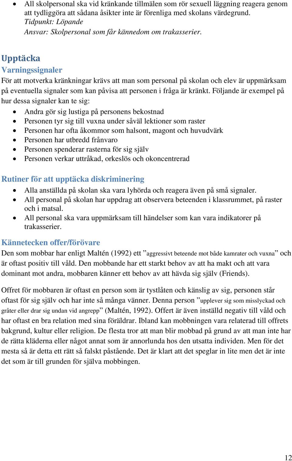 Upptäcka Varningssignaler För att motverka kränkningar krävs att man som personal på skolan och elev är uppmärksam på eventuella signaler som kan påvisa att personen i fråga är kränkt.