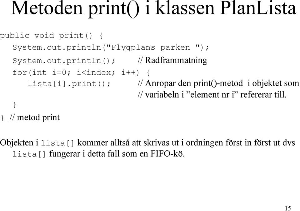 println(); // Radframmatning for(int i=0; i<index; i++) { lista[i].