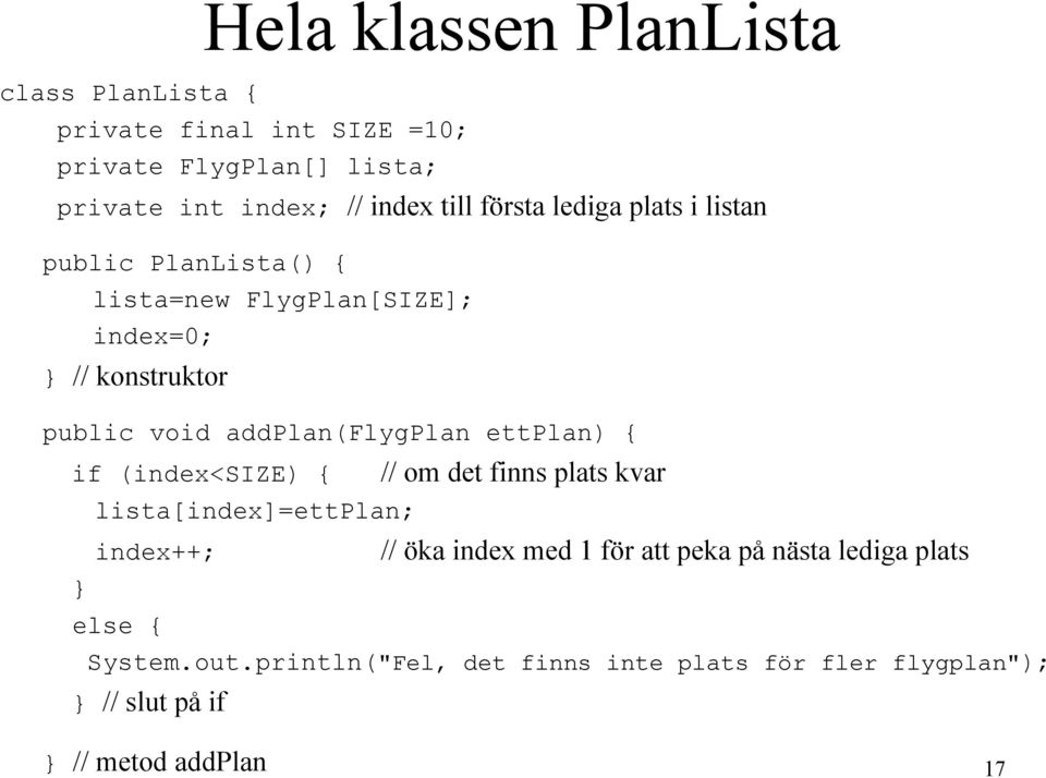 addplan(flygplan ettplan) { if (index<size) { // om det finns plats kvar lista[index]=ettplan; index++; else { // öka index