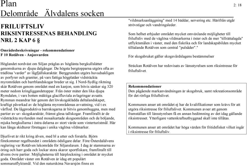 Som helhet erbjuder området mycket omväxlande möjligheter till friluftsliv med de väglösa vildmarkerna i öster och de mer "tillrättalagda" utflyktsmålen i väster, med den fiskrika och för