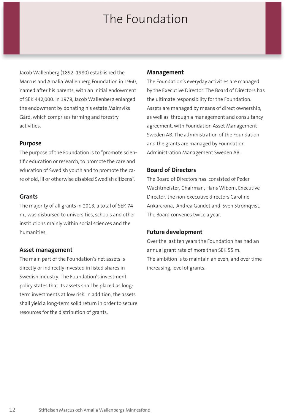 Purpose The purpose of the Foundation is to promote scientific education or research, to promote the care and education of Swedish youth and to promote the care of old, ill or otherwise disabled