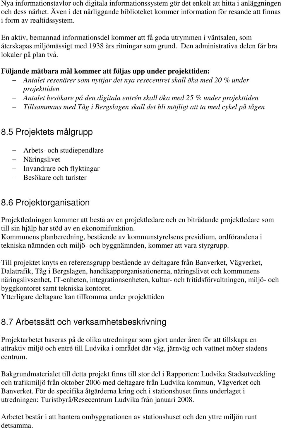 En aktiv, bemannad informationsdel kommer att få goda utrymmen i väntsalen, som återskapas miljömässigt med 1938 års ritningar som grund. Den administrativa delen får bra lokaler på plan två.