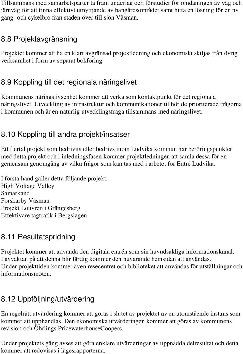 9 Koppling till det regionala näringslivet Kommunens näringslivsenhet kommer att verka som kontaktpunkt för det regionala näringslivet.